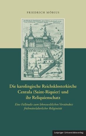 Die karolingische Reichsklosterkirche Centula (Saint-Riquier) und ihr Reliquienschatz von Möbius,  Friedrich