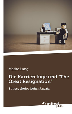 Die Karrierelüge und „The Great Resignation“ von Lang,  Marko