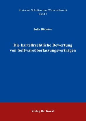 Die kartellrechtliche Bewertung von Softwareüberlassungsverträgen von Bödeker,  Julia