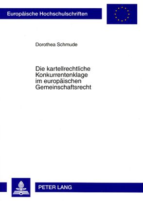 Die kartellrechtliche Konkurrentenklage im europäischen Gemeinschaftsrecht von Schmude,  Dorothea