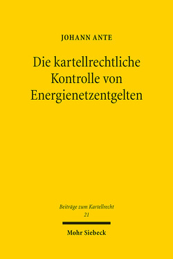 Die kartellrechtliche Kontrolle von Energienetzentgelten von Ante,  Johann