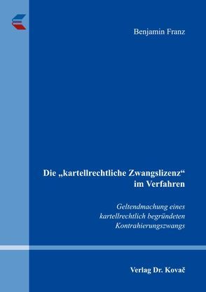 Die „kartellrechtliche Zwangslizenz“ im Verfahren von Franz,  Benjamin