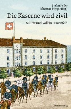 Die Kaserne wird zivil von Keller,  Stefan, Stieger,  Johannes