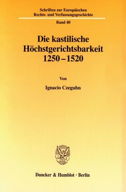 Die kastilische Höchstgerichtsbarkeit 1250 – 1520. von Czeguhn,  Ignacio