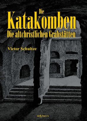 Die Katakomben: Die Altchristlichen Grabstätten – Ihre Geschichte und Ihre Monumente von Schultze,  Victor