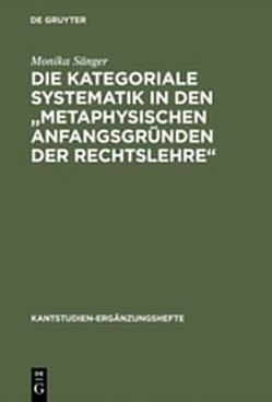 Die kategoriale Systematik in den „metaphysischen Anfangsgründen der Rechtslehre“ von Sänger,  Monika