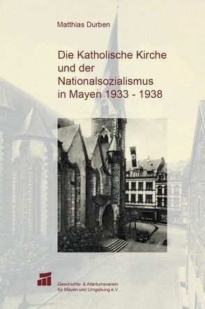 Die Katholische Kirche und der Nationalsozialismus in Mayen 1933-1938 von Durben,  Matthias