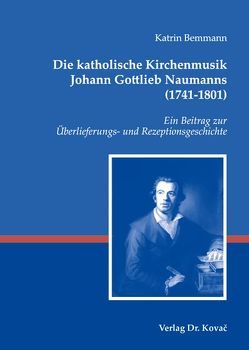 Die katholische Kirchenmusik Johann Gottlieb Naumanns (1741-1801) von Bemmann,  Katrin