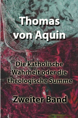 Die katholische Wahrheit oder die theologische Summe von Schneider,  Dr. Ceslaus Maria, von Aquin,  Thomas