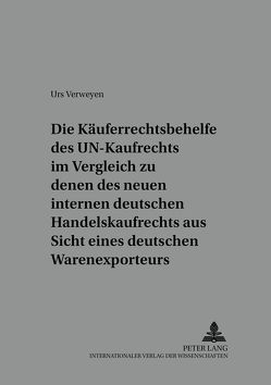 Die Käuferrechtsbehelfe des UN-Kaufrechts im Vergleich zu denen des neuen internen deutschen Handelskaufrechts aus Sicht eines deutschen Warenexporteurs von Verweyen,  Urs