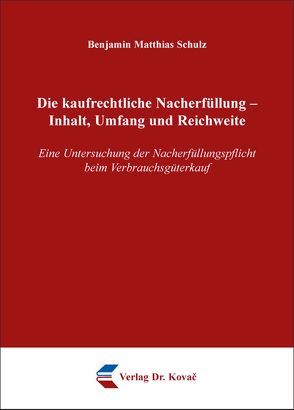 Die kaufrechtliche Nacherfüllung – Inhalt, Umfang und Reichweite von Schulz,  Benjamin Matthias