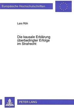 Die kausale Erklärung überbedingter Erfolge im Strafrecht von Röh,  Lars