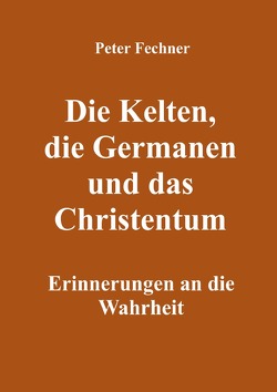 Die Kelten, die Germanen und das Christentum von Fechner,  Peter