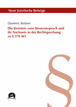 Die Kenntnis vom Steueranspruch und ihr Nachweis in der Rechtsprechung zu § 370 AO von Reitner,  Dominic