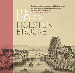 Die Kieler Holstenbrücke. Die Geschichte eines innerstädtischen Areals im Spannungsfeld der Stadtgestaltung von den Anfängen bis heute von Briel,  Jutta, Tillmann,  Doris, Weißel,  Udo