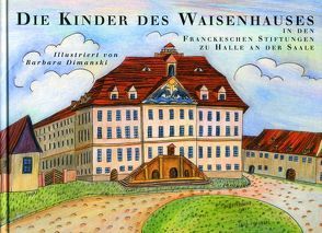 Die Kinder des Waisenhauses in den Franckeschen Stiftungen zu Halle an der Saale von Citron,  Bettina, Dimanski,  Barbara