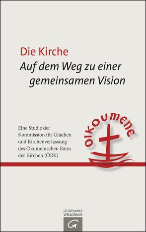 Die Kirche: Auf dem Weg zu einer gemeinsamen Vision von Ökumenischer Rat der Kirchen (ÖKR)