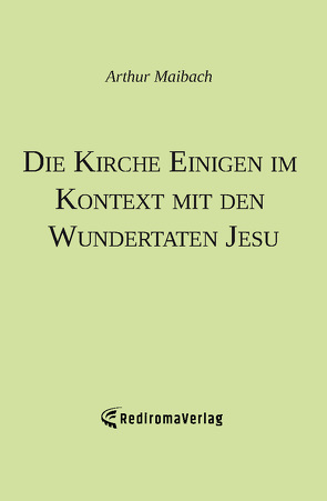 Die Kirche Einigen im Kontext mit den Wundertaten Jesu von Maibach,  Arthur