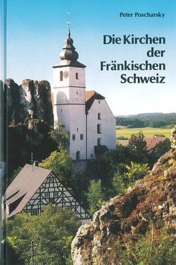 Die Kirchen der Fränkischen Schweiz von Poscharsky,  Peter