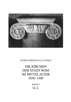 Die Kirchen der Stadt Rom im Mittelalter 1050-1300, G-L. Bd. 3 von Claussen,  Peter Cornelius, Mondini,  Daniela, Senekovic,  Darko