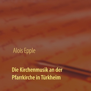 Die Kirchenmusik an der Pfarrkirche in Türkheim von Epple,  Alois