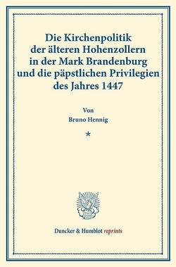 Die Kirchenpolitik der älteren Hohenzollern in der Mark Brandenburg und die päpstlichen Privilegien des Jahres 1447. von Hennig,  Bruno
