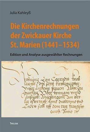 Die Kirchenrechnungen der Zwickauer Kirche St.Marien (1441–1534) von Kahleyß,  Julia