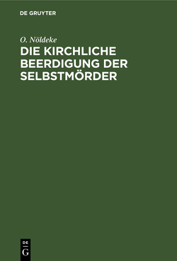 Die kirchliche Beerdigung der Selbstmörder von Baumgarten,  D., Nöldeke,  O.