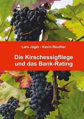 Die Kirschessigfliege und das Bank-Rating von Jaeger,  Lars, Reuther,  Kevin