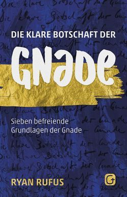 Die klare Botschaft der Gnade von Rufus,  Ryan, Yeo,  Sonja