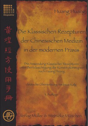 Die Klassischen Rezepturen der Chinesische Medizin in der modernen Praxis von Huang,  Huang_, Kalg,  Andreas
