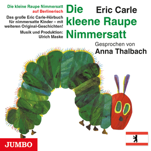 Die kleine Raupe Nimmersatt (Berlinerisch) von Carle,  Eric, Thalbach,  Anna