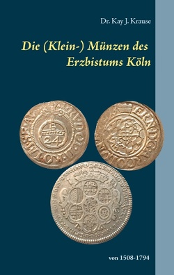 Die (Klein-) Münzen des Erzbistums Köln von Krause,  Kay J.