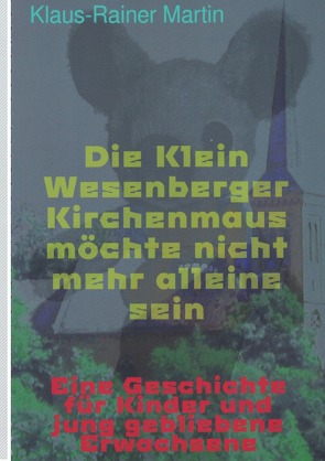 Die Klein Wesenberger Kirchenmaus möchte nicht mehr alleine sein von Martin,  Klaus-Rainer