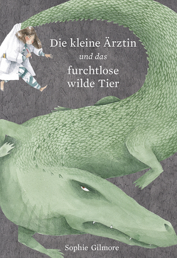 Die kleine Ärztin und das furchtlose wilde Tier von Gilmore,  Sophie