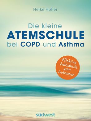 Die kleine Atemschule bei COPD und Asthma von Höfler,  Heike