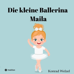 Die kleine Ballerina Maila von Welzel,  Anna, Welzel,  Konrad