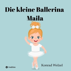 Die kleine Ballerina Maila von Welzel,  Anna, Welzel,  Konrad