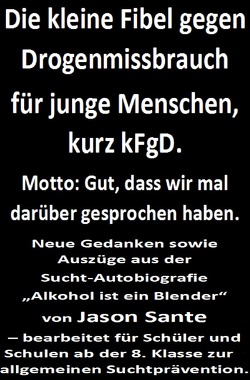 Die kleine Fibel gegen Drogenmissbrauch für junge Menschen, kurz kFgD. Motto: Gut, dass wir mal darüber gesprochen haben von Sante,  Jason