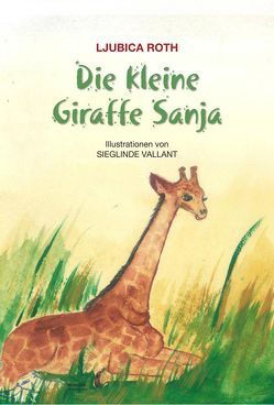 Die kleine Giraffe Sanja von Roth,  Ljubica, Vallant,  Sieglinde