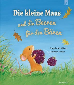 Die kleine Maus und die Beeren für den Bären von McAllister,  Angela, Pedler,  Caroline