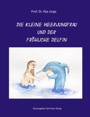 Die kleine Meerjungfrau und der fröhliche Delfin von Jorga,  Ilija, König,  Karl-Hans