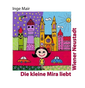 Die kleine Mira liebt Wiener Neustadt von Mair,  Inge