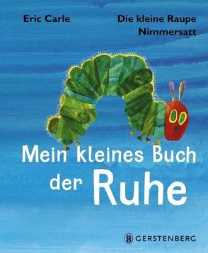 Die kleine Raupe Nimmersatt – Mein kleines Buch der Ruhe von Carle,  Eric