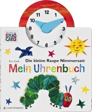 Die kleine Raupe Nimmersatt – Mein Uhrenbuch von Carle,  Eric