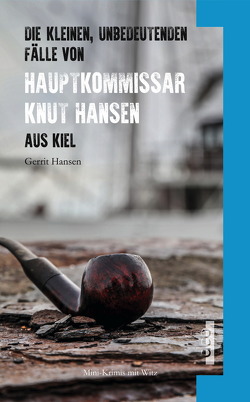 Die kleinen, unbedeutenden Fälle von Hauptkommissar Knut Hansen aus Kiel von Hansen,  Gerrit