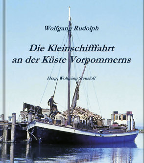 Die Kleinschifffahrt an der Küste Vorpommerns von Rudolph,  Wolfgang, Steusloff,  Wolfgang