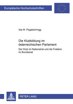 Die Klubbildung im österreichischen Parlament von Pogatschnigg,  Ilse M.