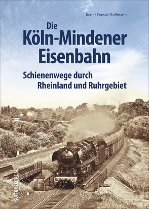 Die Köln-Mindener Eisenbahn von Hoffmann,  Bernd Franco