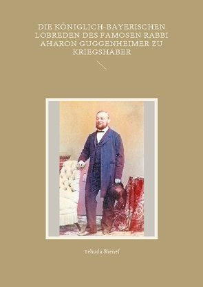 Die königlich-bayerischen Lobreden des famosen Rabbi Aharon Guggenheimer zu Kriegshaber von Shenef,  Yehuda